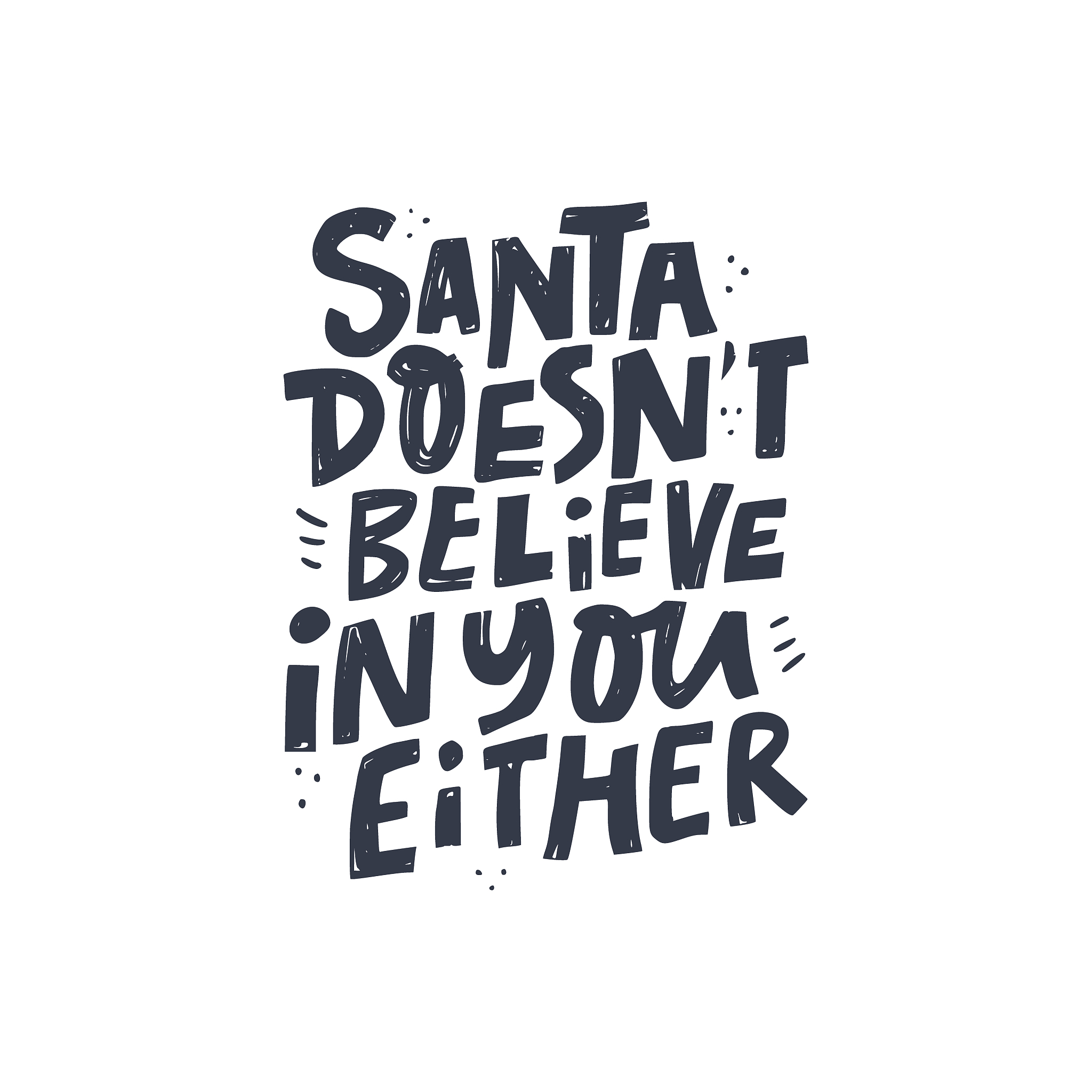 santa doesn't believe in you either hand drawn black lettering