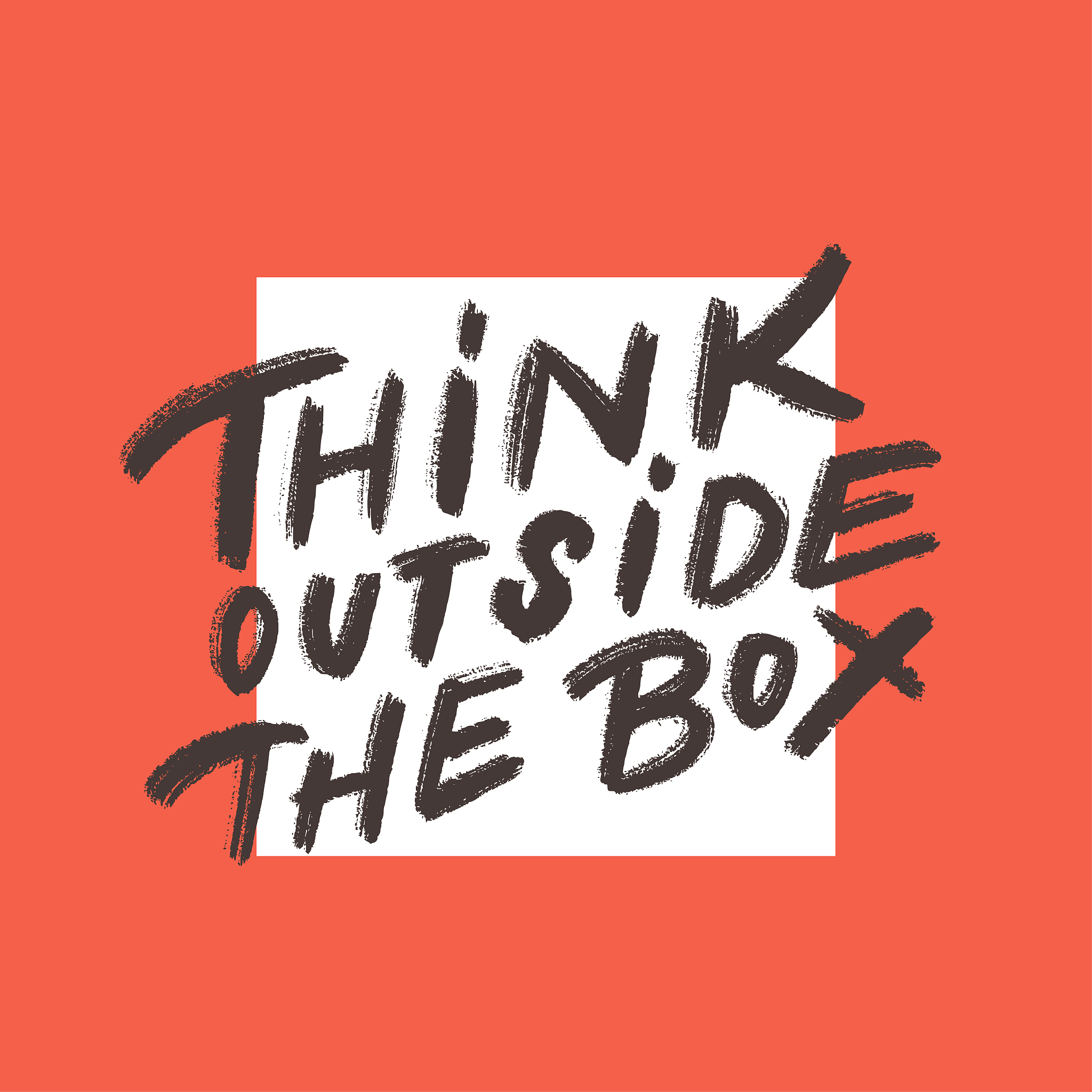 think outside the box.