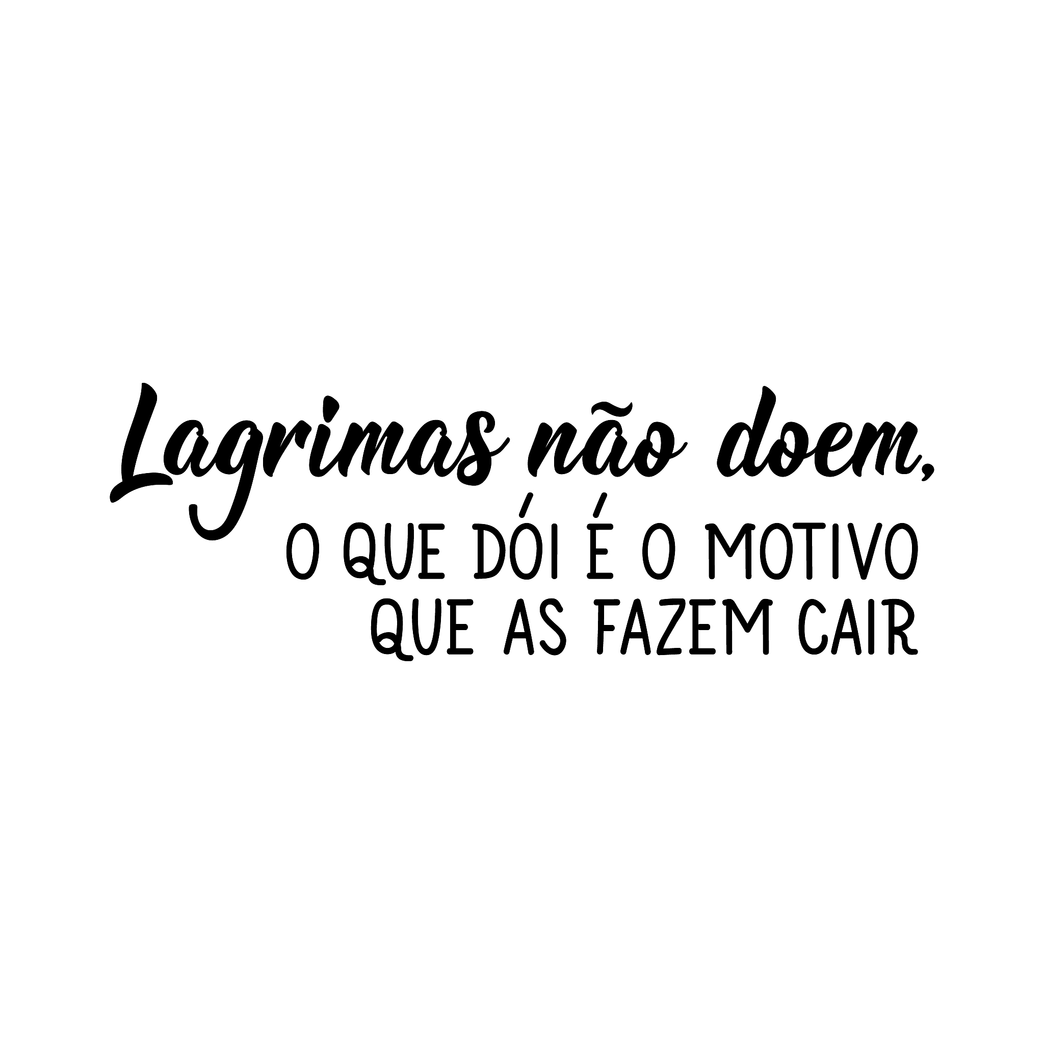 tears don't hurt, what hurts is why they fall in portuguese. let