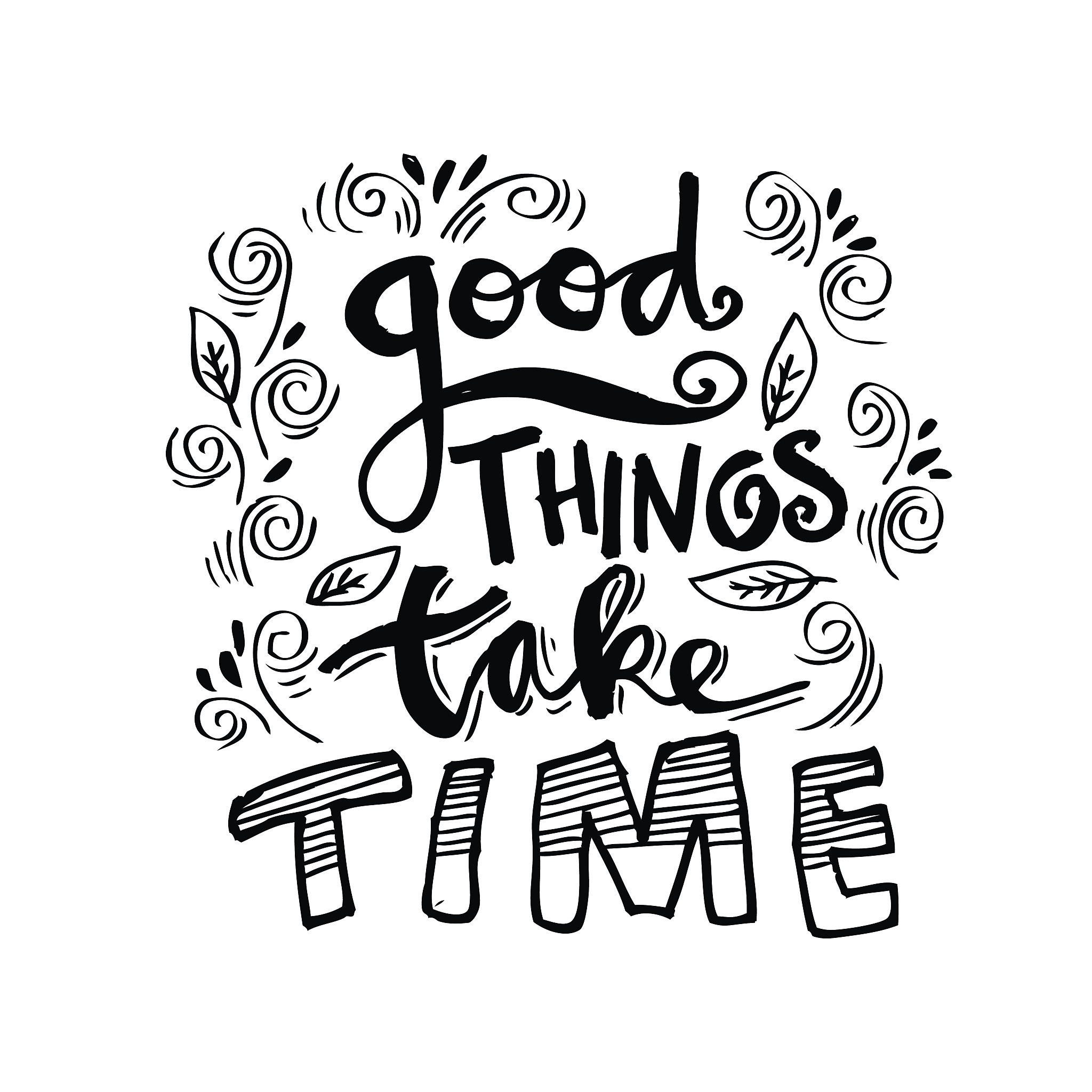 good things take time.