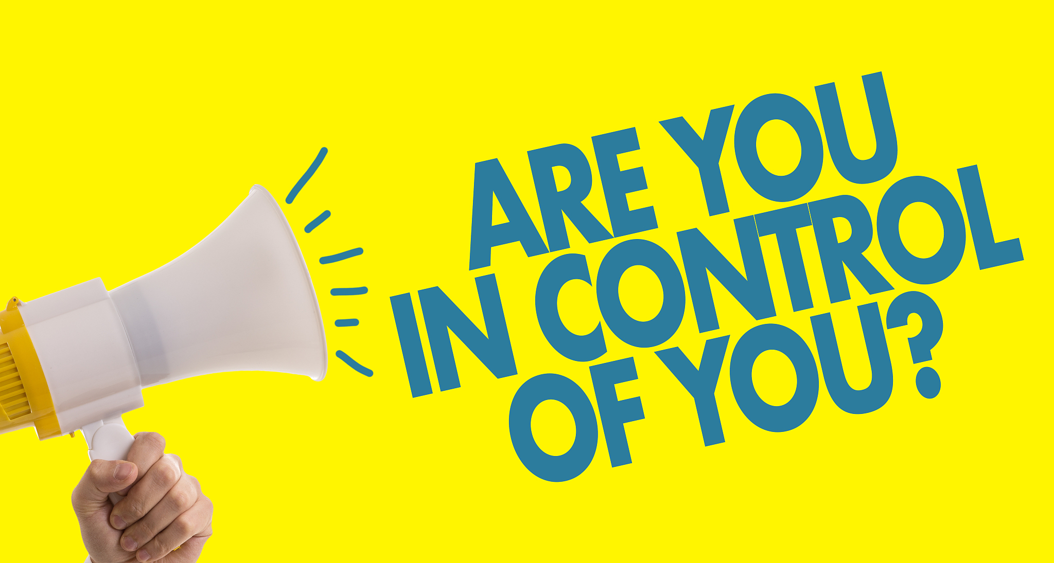 are you in control of you?