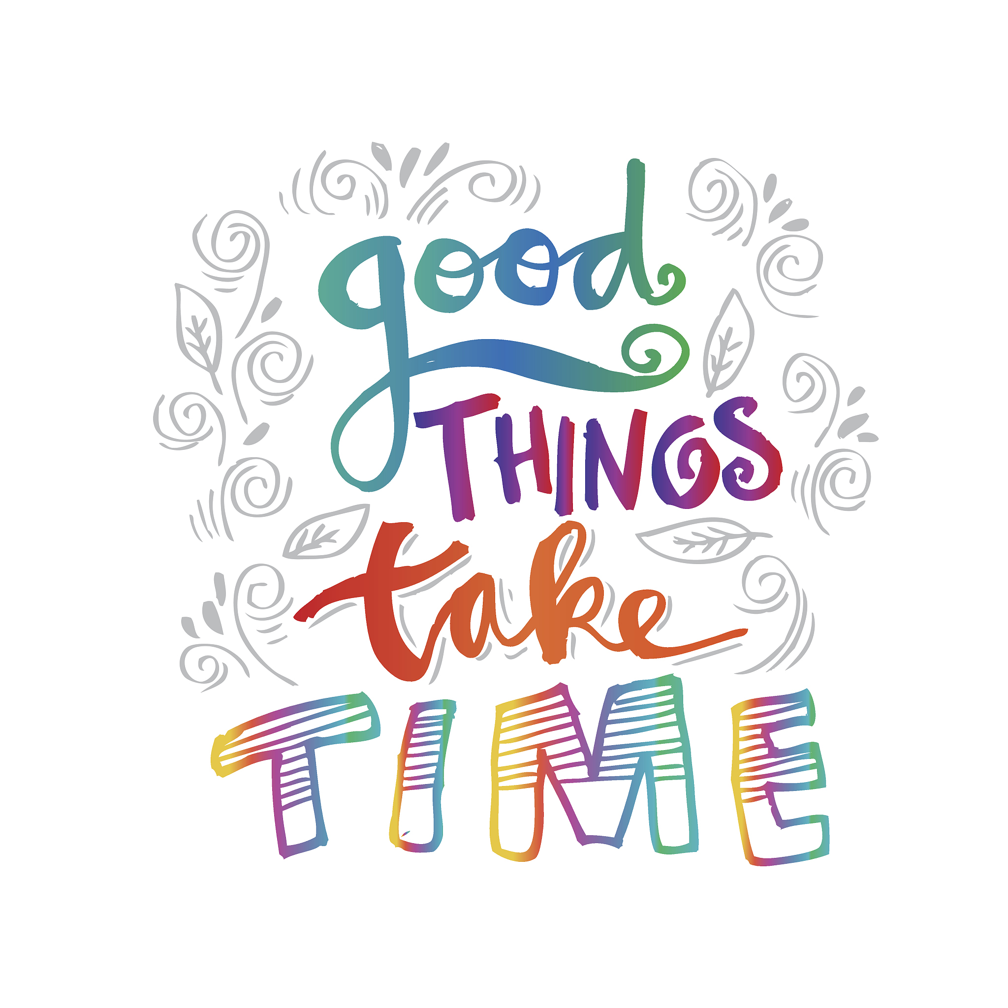 good things take time.