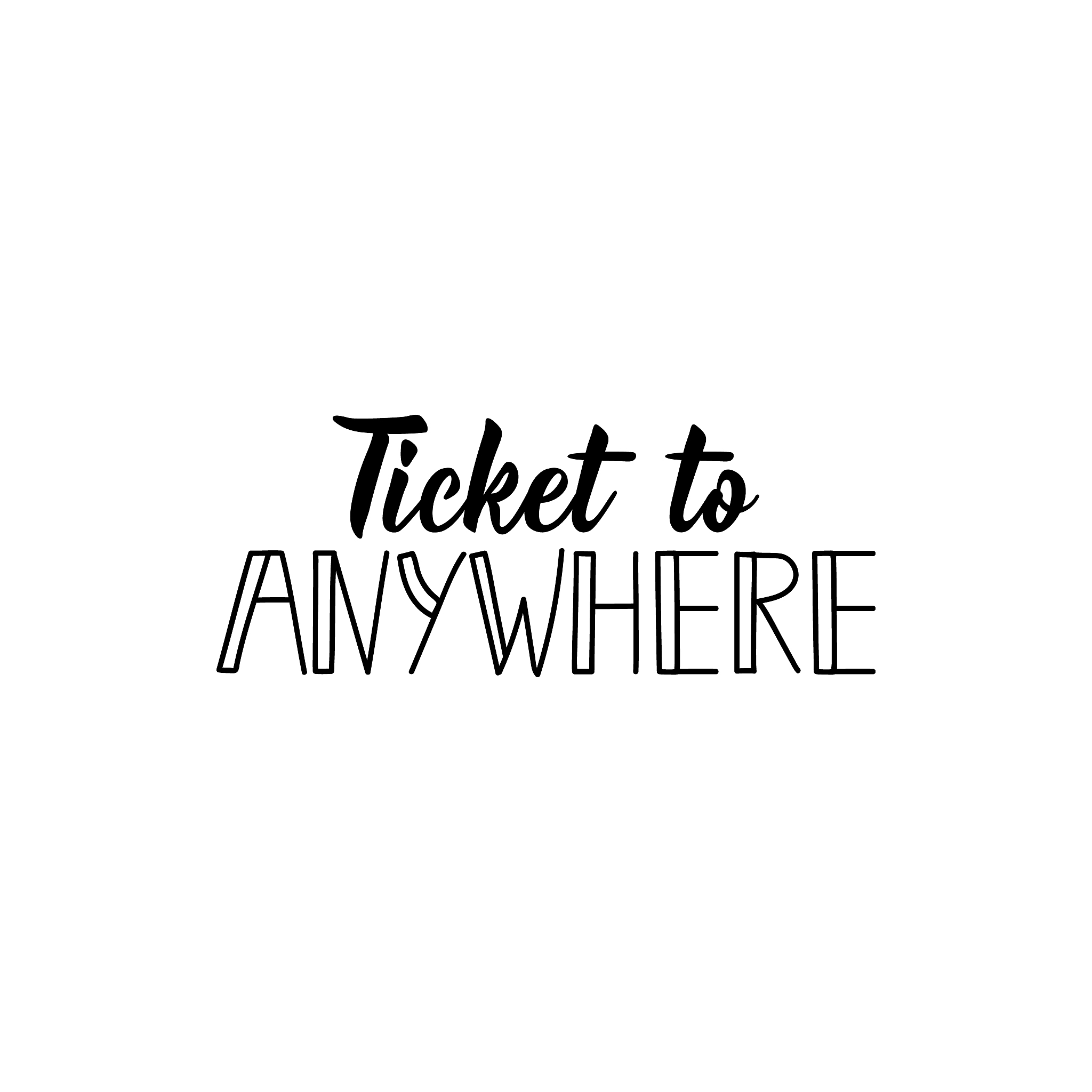 ticket to anywhere. lettering. calligraphy vector illustration.