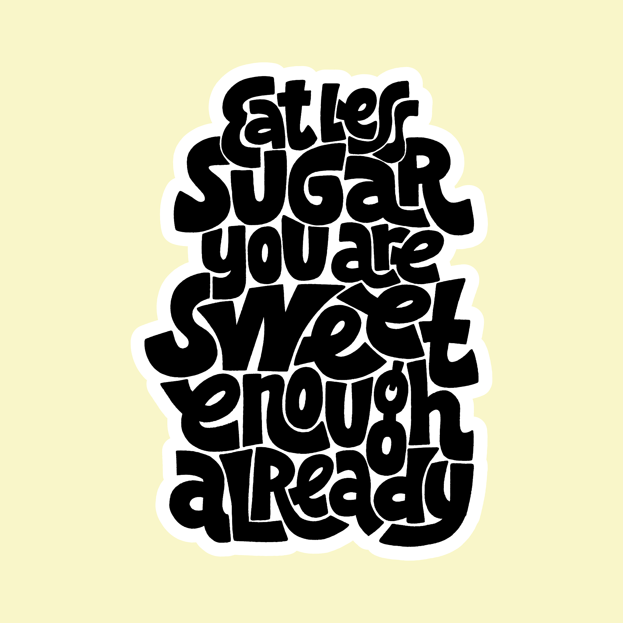 eat less sugar you are sweet enough already