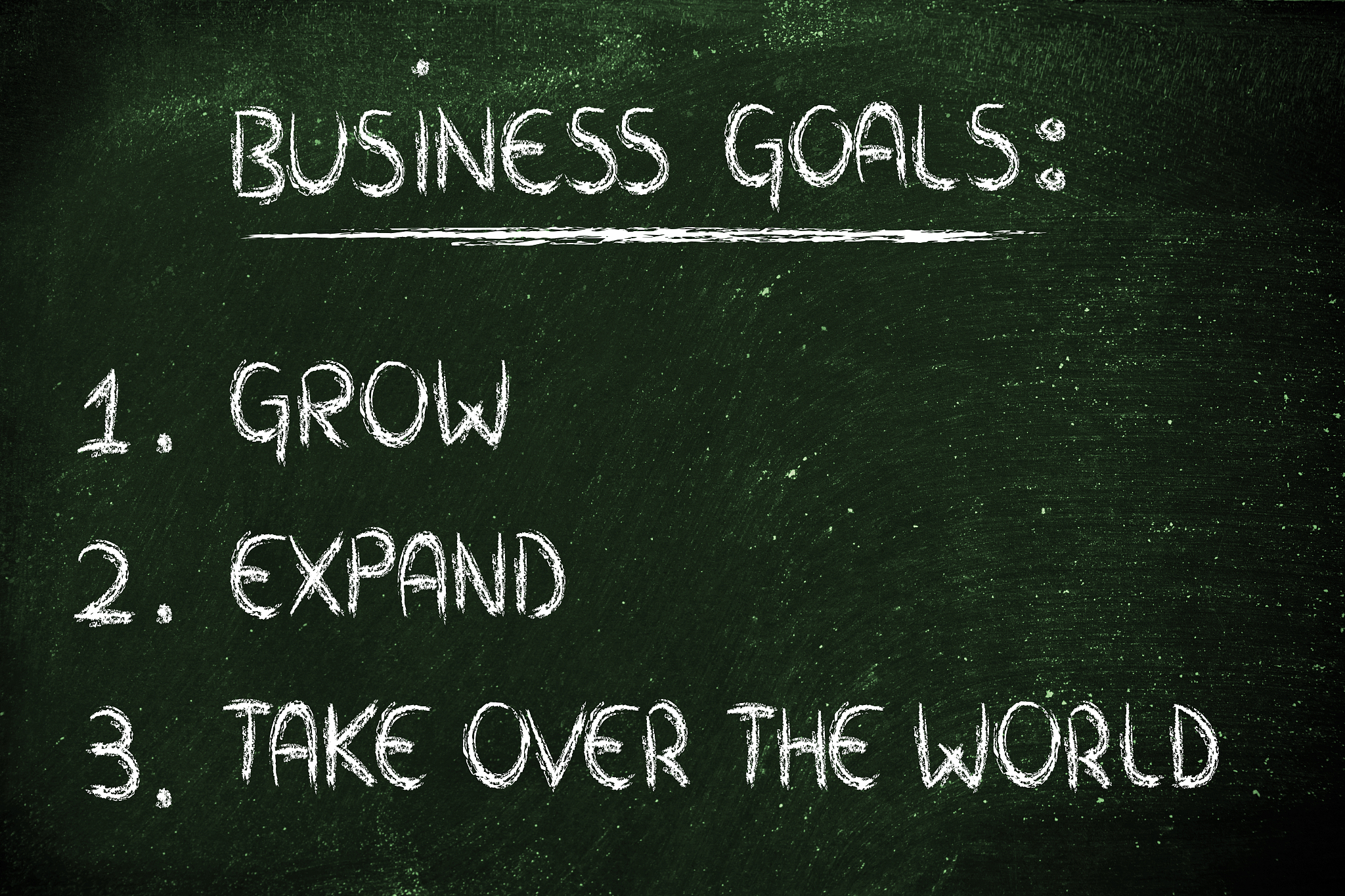 list of business goals: grow, expand, take over the world